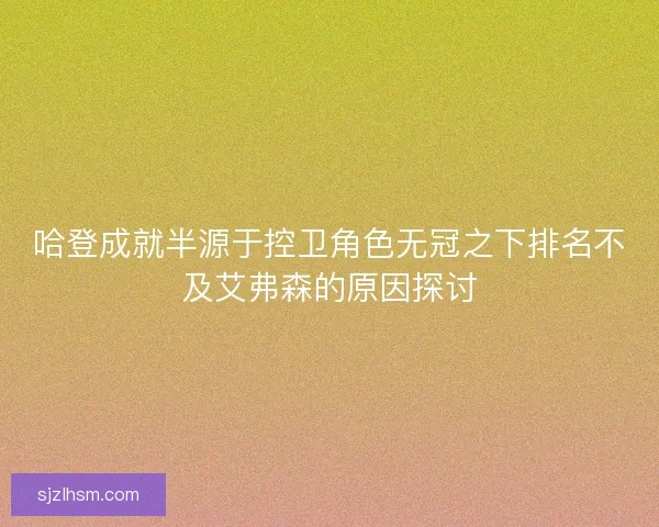 哈登成就半源于控卫角色无冠之下排名不及艾弗森的原因探讨